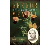 Gregor Mendel: His Life and Legacy