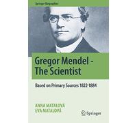 Gregor Mendel - The Scientist: Based on Primary Sources 1822-1884 (Springer Biographies)
