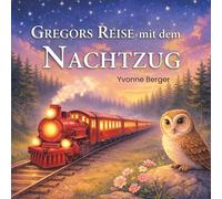 Gregors Reise mit dem Nachtzug: Komm mit in das Land der Träume