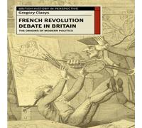 Gregory Claeys The French Revolution Debate in Britain: The Origins of Modern Gregory Claeys Multicolor