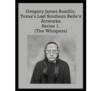 Gregory James Bustillo, Texas’s Last Southern Belle’s Artworks. (The Whispers)