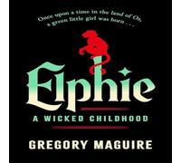 Gregory Maguire Elphie : the spellbinding prequel to WICKED, the bestselling book Gregory Maguire Multicolor