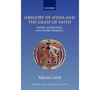 GREGORY OF NYSSA & GRASP OF FAITH:UNION KNOWLEDGE OECS:NCS PAPER: Union, Knowledge, and Divine Presence (Oxford Early Christian Studies)