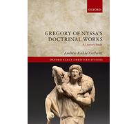 Gregory of Nyssa's Doctrinal Works: A Literary Study (Oxford Early Christian Studies)
