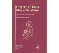 Gregory of Tours: Glory of the Martyrs: 4 (Translated Texts for Historians, 4)