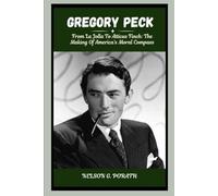 Gregory Peck: From La Jolla To Atticus Finch: The Making Of America’s Moral Compass