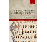 Gregory's Macrina and Plato's Socrates: Text, Cosmos, Anthropos (Oxford Early Christian Studies)