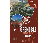 GRENOBLE TRAVEL GUIDE 2026: Where the Mountains Whisper and the Streets Remember