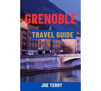 Grenoble Travel Guide: Explore the Gateway to the French Alps - Top Attractions, Day Trips, Local Cuisine & Hidden Gems