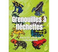Grenouilles à fléchettes : Faits et livre de coloriage: Cahier d'activités pour les enfants de 2 à 16 ans (Faits sur les animaux et coloration)