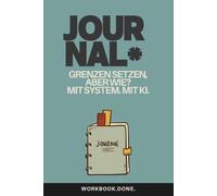 Grenzen setzen aber wie? Nein sagen, ohne Schuld und Angst: Lerne Nein zu sagen - ohne Schuld, Angst oder Rechtfertigung.: Dein 90-TAGE-JOURNAL mit KI ... und klare Kommunikation. (Workbook.Done.)