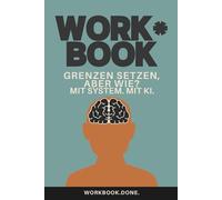 Grenzen setzen aber wie? Nein sagen, ohne Schuld und Angst: Lerne Nein zu sagen - ohne Schuld, Angst oder Rechtfertigung. Dein KI-Workbook für innere Ruhe und klare Kommunikation. (Workbook.Done.)