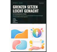 Grenzen setzen leicht gemacht: Ein psychologischer Leitfaden: Wie Sie Manipulation erkennen und sich bei emotionalen Grenzüberschreitungen in Familie und Beruf wirksam abgrenzen.
