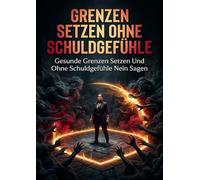 Grenzen Setzen Ohne Schuldgefühle: Gesunde Grenzen Setzen Und Ohne Schuldgefühle Nein Sagen