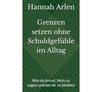 Grenzen setzen ohne Schuldgefühle im Alltag: Wie du lernst, Nein zu sagen und bei dir zu bleiben