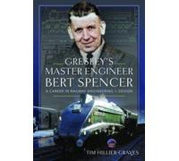 Gresley's Master Engineer, Bert Spencer : A Career in Railway Engineering and Design