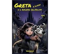 GRETA e Lucky - il Riflesso dell’Eclissi: Libri di storie Fantasy dove Magia Mistero Coraggio e Amicizia contro il bullismo. Un'idea regalo di natale ... di Greta e il suo Amico Peloso Lucky)