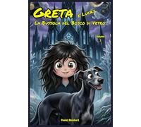 Greta e Lucky - La Bussola del Bosco di Vetro: Libri di storie Fantasy dove Magia Mistero Coraggio e Amicizia contro il bullismo. Un'idea regalo di ... di Greta e il suo Amico Peloso Lucky)