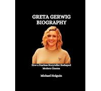 Greta Gerwig Biography: How a Fearless Storyteller Reshaped Modern Cinema