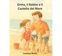 Greta, il Babbo e il Castello del Mare: Una storia di sole, sabbia e amore familiare