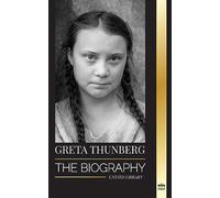 Greta Thunberg: The Biography of a Climate Crisis Activist making a Difference, and her Solutions to Save the Planet (Politics)