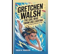 GRETCHEN WALSH: The Girl Who Swam Like Lightning: An Inspiring Biography For Kids