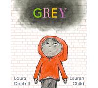 Grey: A masterfully told, unique picture book about understanding and managing feelings from beloved duo Laura Dockrill and Lauren Child
