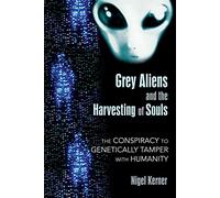 Grey Aliens and the Harvesting of Souls: The Conspiracy to Genetically Tamper with Humanity