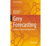 Grey Forecasting: Mechanism, Models and Applications (Series on Grey System)