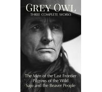 Grey Owl : Three Complete Works