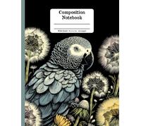 Grey parrot Meets Bloom Floral Wide Ruled Paper Composition Notebook: Grey parrot Dandelion Flowers Floral Diary Journal Notebook; 8.5x11 inch with 120 Lined Page