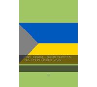 GREY UKRAINE - ERASED CHRISTIAN NATION IN CENTRAL ASIA (Geopolitics, history, society, geography and travel)
