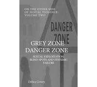 GREY ZONE DANGER ZONE: SEXUAL EXPLOITATION, BLINDSPOTS, AND SYSTEMIC FAILURE (On the Other Side of Sexual Violence)