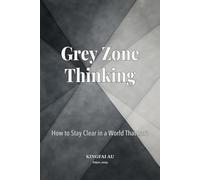Grey Zone Thinking: How to Stay Clear in a World That Isn’t