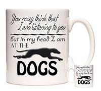Greyhound Mug,You May Think That I Am Listening to You But in My Head I Am at The Dogs, Lovely Ceramic Gift Mug for People who Enjoy Greyhound Racing.