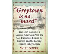 Greytown is no more!: The 1854 Razing of a Central American Port, the U.S. Businesses Behind Its Demise, and the Lasting Foreign Policy Legacy