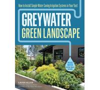 Greywater, Green Landscape : How to Install Simple Water-Saving Irrigation Systems in Your Yard