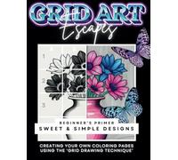 GRID ART ESCAPES - Beginner's Primer (Sweet & Simple Designs): Practice Making Your Own Coloring Page with/Grid Drawing Technique with 45+ ... Pages Using The 'Grid Drawing Technique'!)