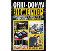 Grid-Down Home-Prep: Survival Strategies to Prepare Your Home and Family for a Grid Down Crisis