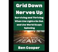 Grid Down, Nerves Up: Surviving and Thriving When The Lights Go Out and the World Stops Spinning: 33 (Practical Prepping)