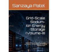 Grid-Scale Sodium-Ion Energy Storage (Volume-III): Electrochemical Engineering, System Architecture, and the Economics of the 100MWh Plant: 3 (Next-Generation Energy Storage Engineering)