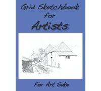 Grid Sketchbook for Artists: For Art Sake - A Light Grid Mesh Provides Framework and Structure for the Amateur or Experienced Artist to Create Loose Freehand Sketches and Finished Quality Drawings