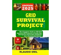 Grid Survival Projects: The Complete Guide to Off-Grid Survival. DIY Projects to Tackle Any Emergency. Innovative Solutions for a Sustainable Future.