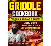 Griddle Cookbook: For Beginners and Experts! 2000 Days of Delicious & Quick Gas Griddle Recipes, with Colorful Pictures