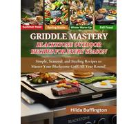 GRIDDLE MASTERY Blackstone Outdoor Recipes for Every Season: Simple, Seasonal, and Sizzling Recipes to Master Your Blackstone Grill All Year Round!