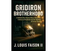 Gridiron Brotherhood: A Behind-the-Scenes Story About the Culture of Football and the Making of Great Teams