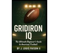 Gridiron IQ: The Ultimate Beginner’s Guide to American Football (Sports IQ Mastery: Football, Basketball & Baseball Edition)