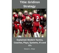 Gridiron Strategy: Explained: Modern Tactics, Coaches, Plays, Systems, X’s and O’s