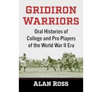 Gridiron Warriors: Oral Histories of College and Pro Players of the World War II Era