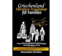 GRIECHENLAND GÜNSTIGER REISEFÜHRER FÜR FAMILIEN: Planen Sie unvergessliche Familienausflüge, die Kinder lieben werden